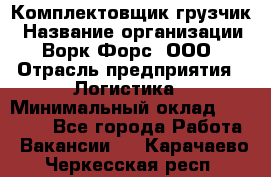 Комплектовщик-грузчик › Название организации ­ Ворк Форс, ООО › Отрасль предприятия ­ Логистика › Минимальный оклад ­ 23 000 - Все города Работа » Вакансии   . Карачаево-Черкесская респ.